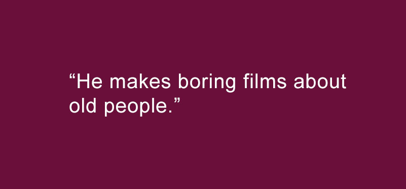 POST #2 <br>“He makes boring films about old people.”